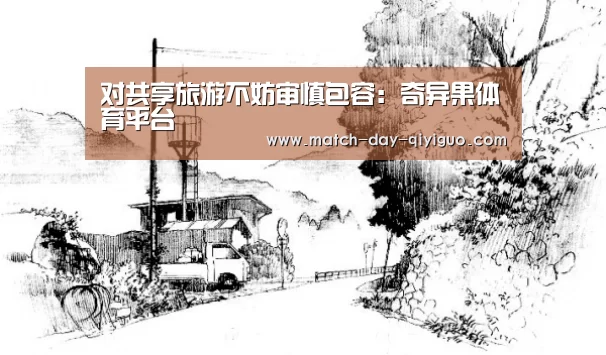 对共享旅游不妨审慎包容:奇异果体育平台(图1) 奇异果体育平台入口