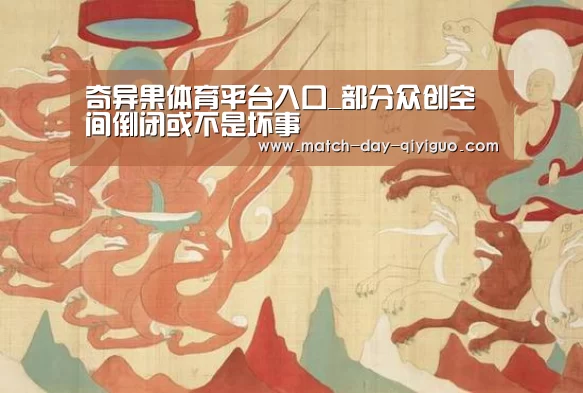 奇异果体育平台入口_部分众创空间倒闭或不是坏事(图3) 奇异果体育平台入口