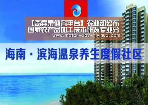 【奇异果体育平台】农业部公布国家农产品加工技术研发专业分中心名单(图3) 奇异果体育平台